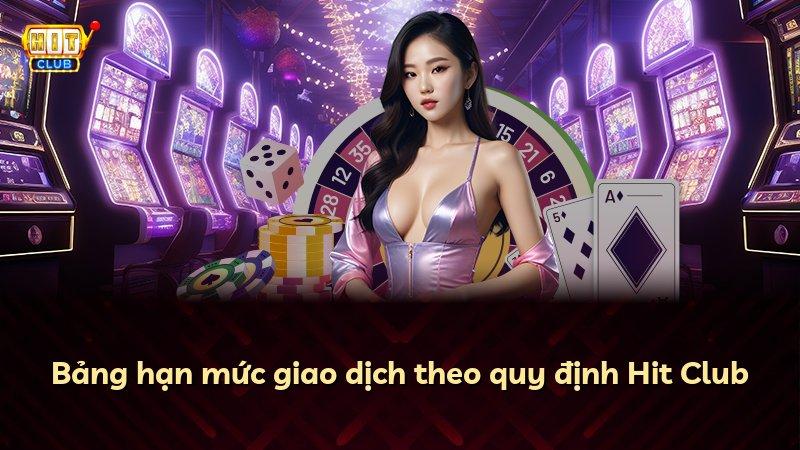 Bảng hạn mức giao dịch theo quy định Hit Club