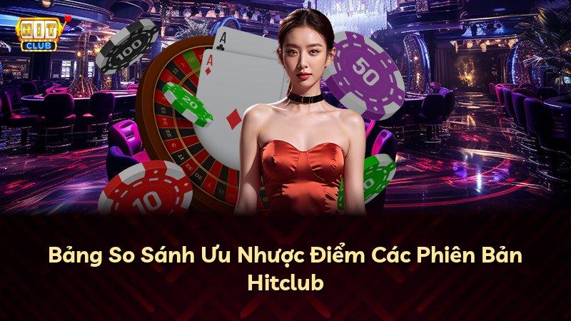 Bảng So Sánh Ưu Nhược Điểm Các Phiên Bản Hitclub