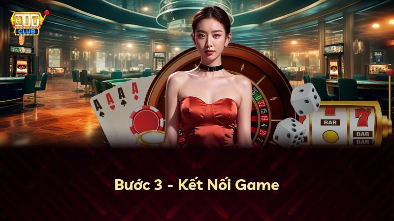 Bước 3 - Kết Nối Game