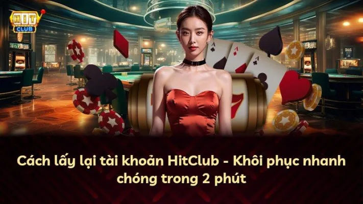 Cách lấy lại tài khoản HitClub – Khôi phục nhanh chóng trong 2 phút