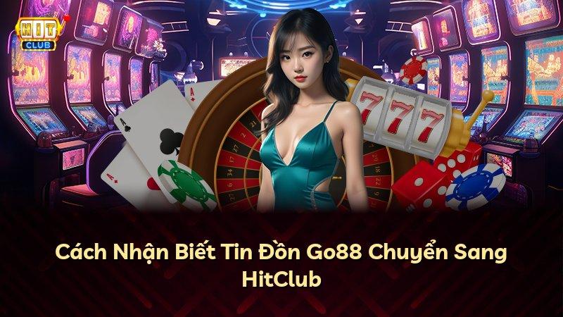 Cách Nhận Biết Tin Đồn Go88 Chuyển Sang HitClub
