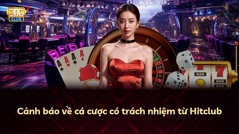 Cảnh báo về cá cược có trách nhiệm từ Hitclub