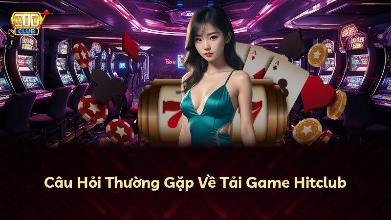 Câu Hỏi Thường Gặp Về Tải Game Hitclub