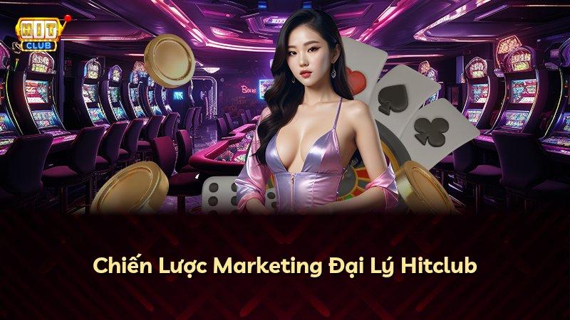 Chiến Lược Marketing Đại Lý Hitclub