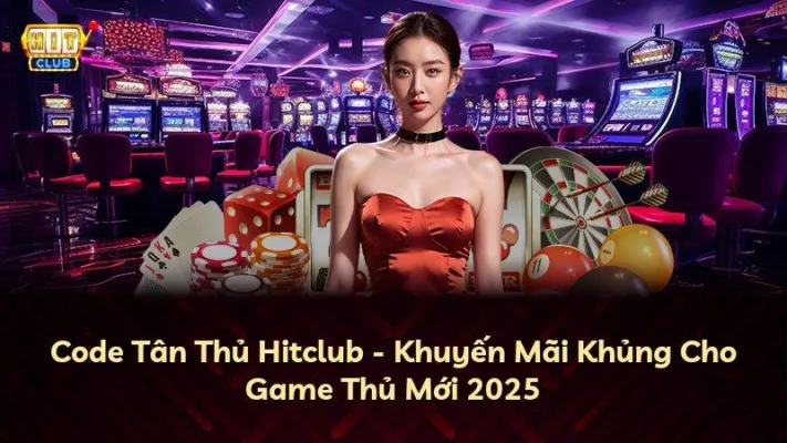 Code Tân Thủ Hitclub – Khuyến Mãi Khủng Cho Game Thủ Mới 2025