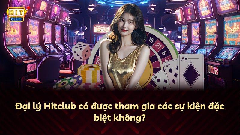 Đại lý Hitclub có được tham gia các sự kiện đặc biệt không?