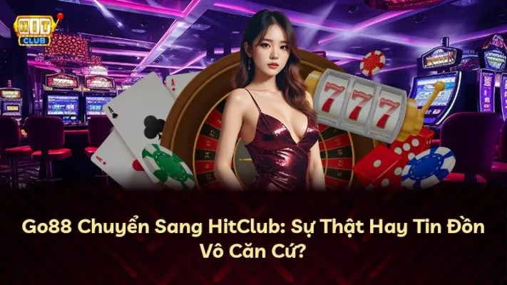 Go88 Chuyển Sang HitClub: Sự Thật Hay Tin Đồn Vô Căn Cứ?