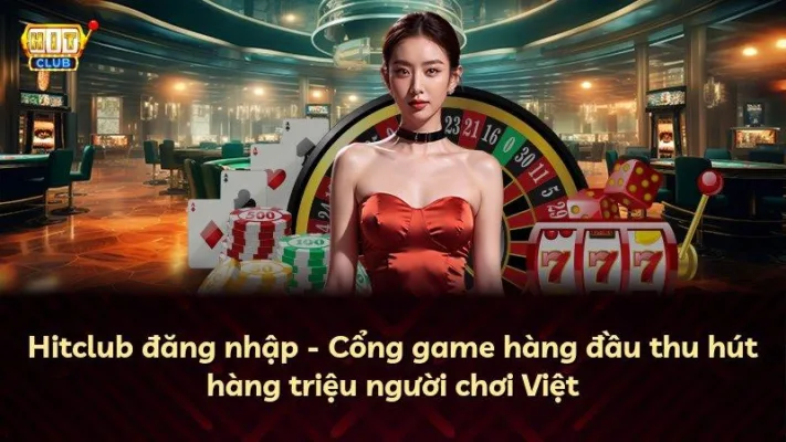 Hitclub đăng nhập – Cổng game hàng đầu thu hút hàng triệu người chơi Việt