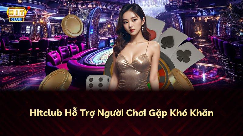 Hitclub Hỗ Trợ Người Chơi Gặp Khó Khăn