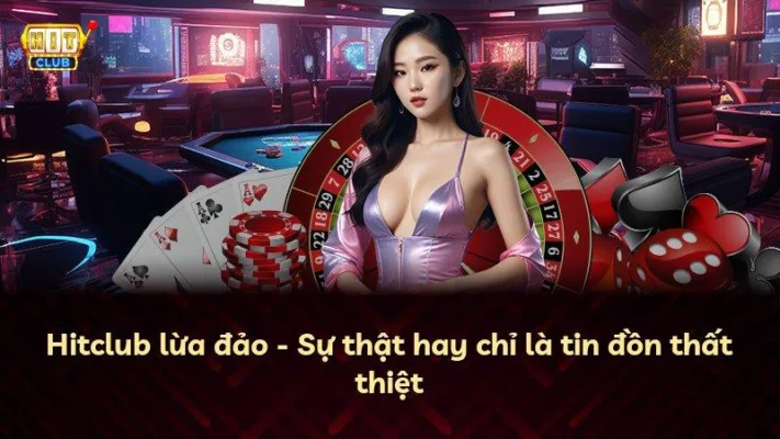 Hitclub lừa đảo – Sự thật hay chỉ là tin đồn thất thiệt