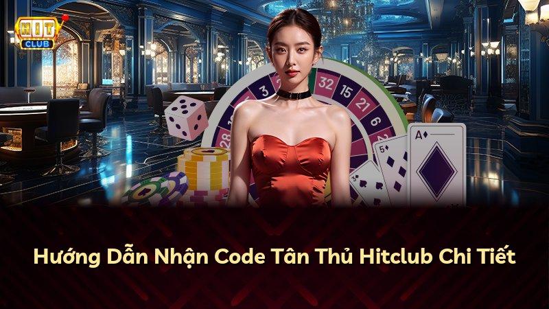 Hướng Dẫn Nhận Code Tân Thủ Hitclub Chi Tiết