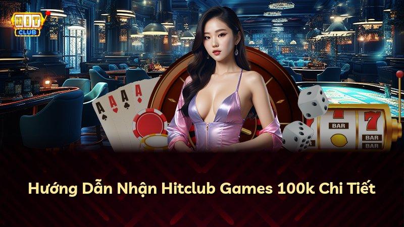 Hướng Dẫn Nhận Hitclub Games 100k Chi Tiết