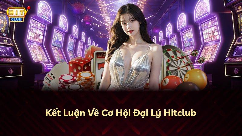 Kết Luận Về Cơ Hội Đại Lý Hitclub