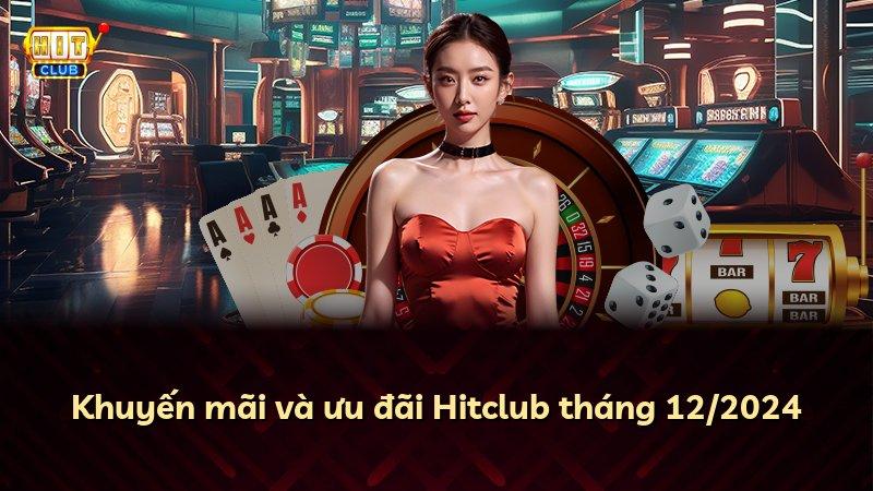 Khuyến mãi và ưu đãi Hitclub tháng 12/2024