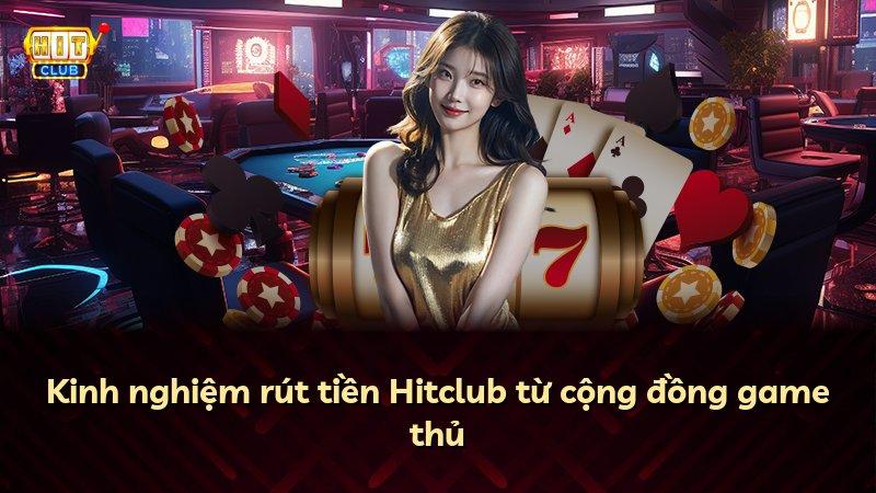 Kinh nghiệm rút tiền Hitclub từ cộng đồng game thủ