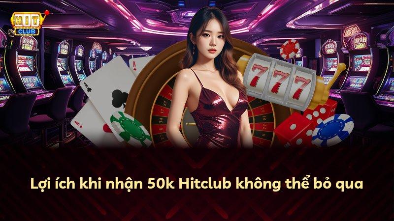 Lợi ích khi nhận 50k Hitclub không thể bỏ qua