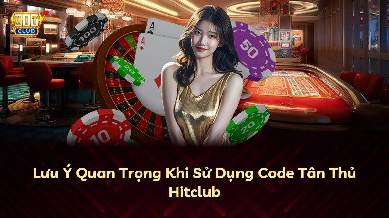 Lưu Ý Quan Trọng Khi Sử Dụng Code Tân Thủ Hitclub