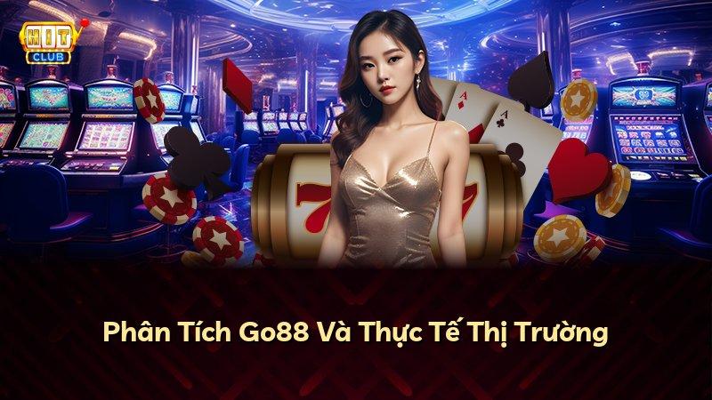 Phân Tích Go88 Và Thực Tế Thị Trường