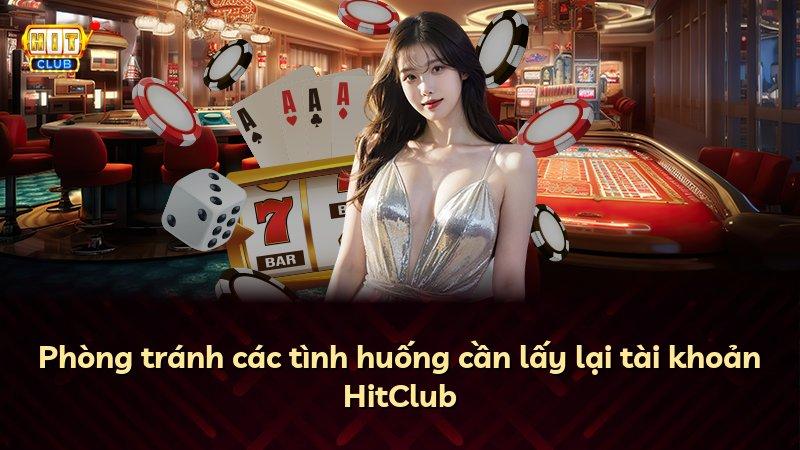 Phòng tránh các tình huống cần lấy lại tài khoản HitClub