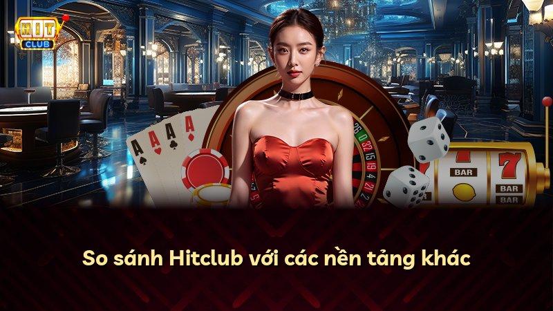 So sánh Hitclub với các nền tảng khác