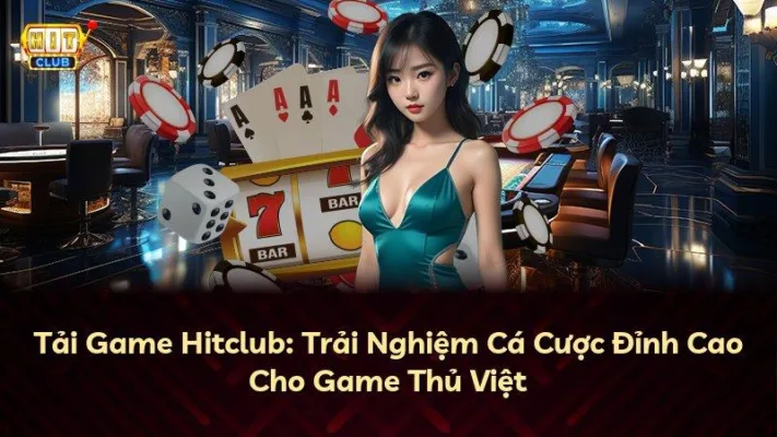 Tải Game Hitclub: Trải Nghiệm Cá Cược Đỉnh Cao Cho Game Thủ Việt