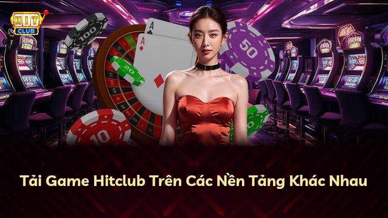 Tải Game Hitclub Trên Các Nền Tảng Khác Nhau