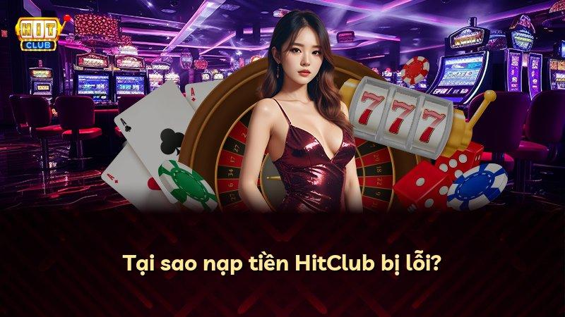 Tại sao nạp tiền HitClub bị lỗi?