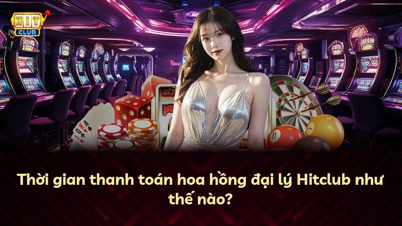 Thời gian thanh toán hoa hồng đại lý Hitclub như thế nào?