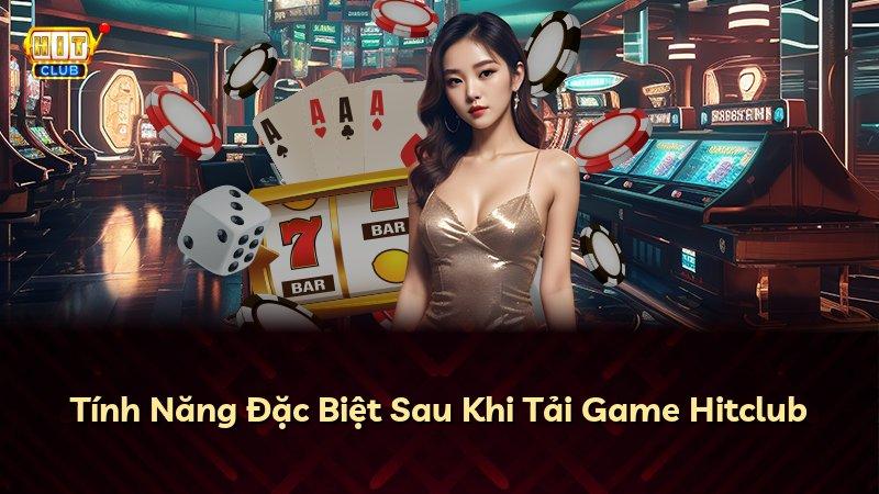 Tính Năng Đặc Biệt Sau Khi Tải Game Hitclub