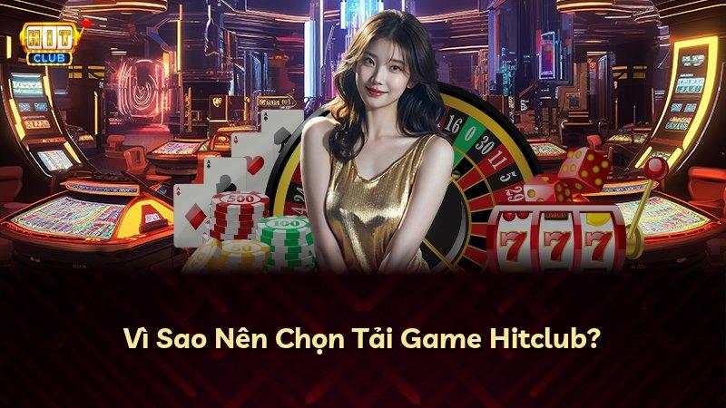 Vì Sao Nên Chọn Tải Game Hitclub?